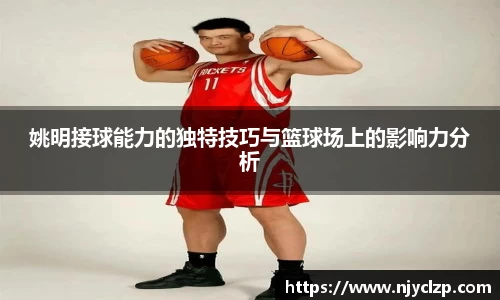 姚明接球能力的独特技巧与篮球场上的影响力分析