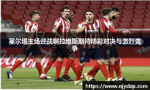 塞尔塔主场迎战啊拉维斯期待精彩对决与激烈竞争