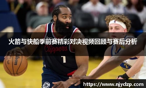 火箭与快船季前赛精彩对决视频回顾与赛后分析