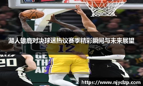 谈球吧湖人雄鹿对决球迷热议赛季精彩瞬间与未来展望